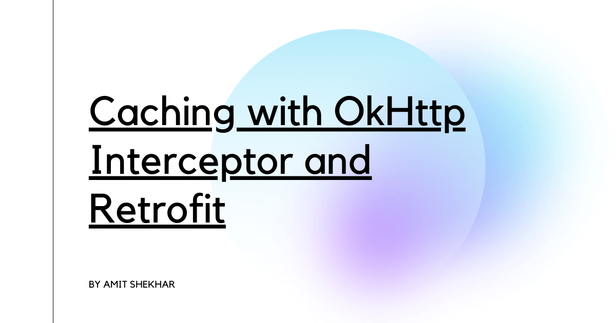 Caching with OkHttp Interceptor and Retrofit
