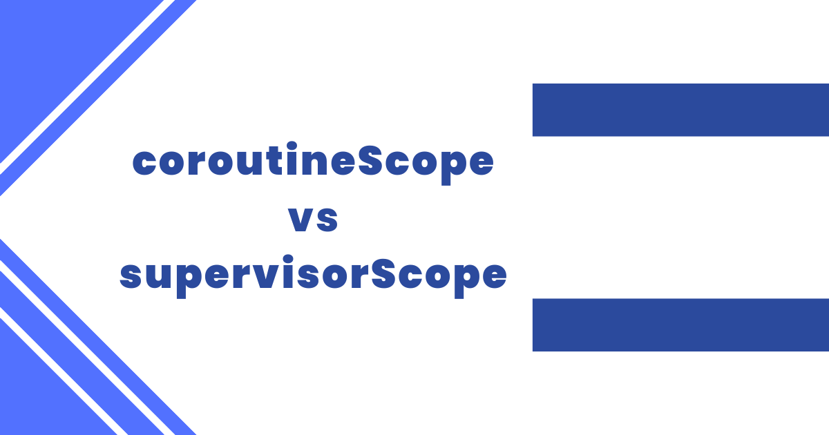 coroutineScope vs supervisorScope