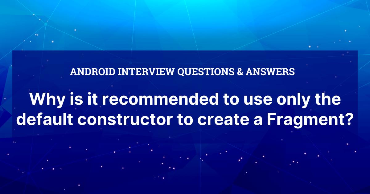 Why is it recommended to use only the default constructor to create a Fragment?