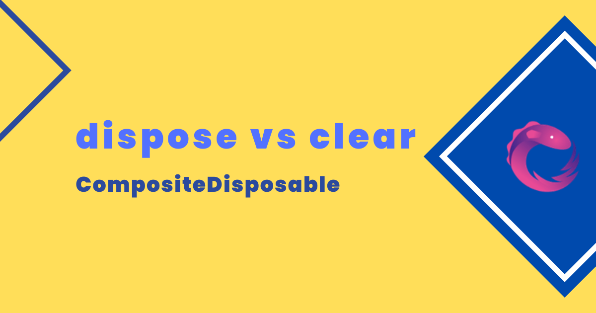 dispose vs clear CompositeDisposable RxJava
