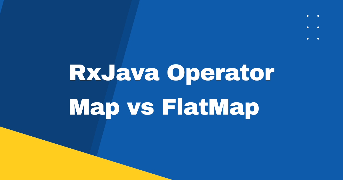 RxJava Operator Map vs FlatMap