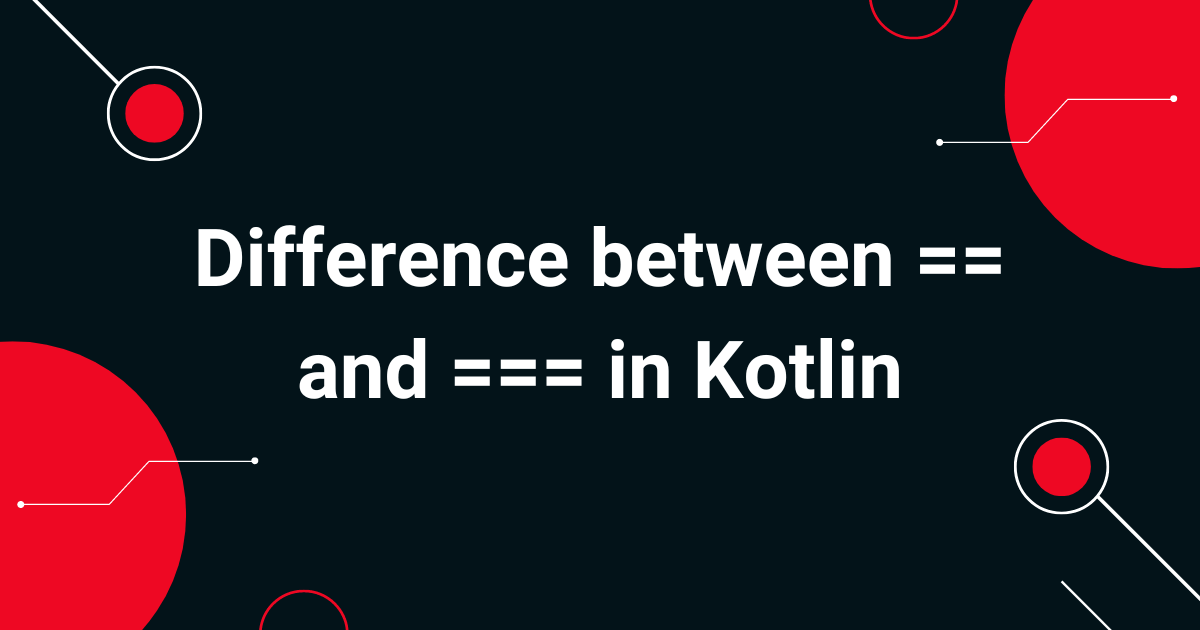 Difference between == and === in Kotlin